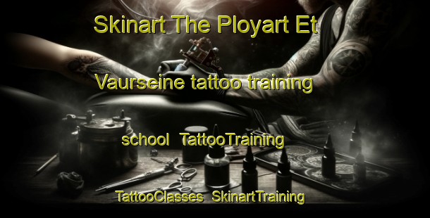 Skinart The Ployart Et Vaurseine tattoo training school | TattooTraining | TattooClasses | SkinartTraining-France