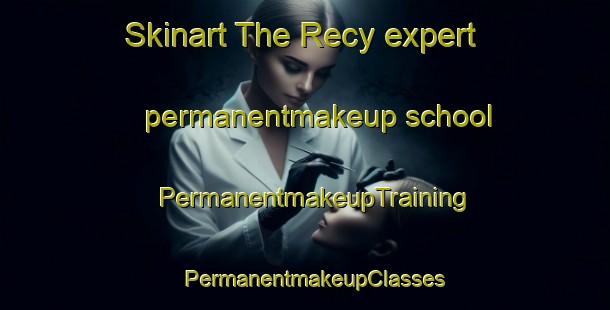 Skinart The Recy expert permanentmakeup school | PermanentmakeupTraining | PermanentmakeupClasses | SkinartTraining-France