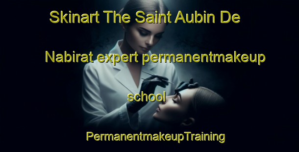 Skinart The Saint Aubin De Nabirat expert permanentmakeup school | #PermanentmakeupTraining #PermanentmakeupClasses #SkinartTraining-France