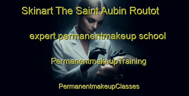 Skinart The Saint Aubin Routot expert permanentmakeup school | #PermanentmakeupTraining #PermanentmakeupClasses #SkinartTraining-France