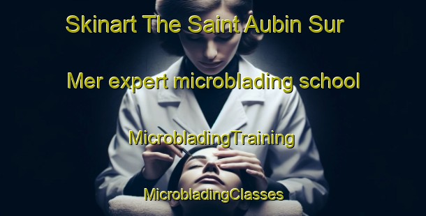 Skinart The Saint Aubin Sur Mer expert microblading school | #MicrobladingTraining #MicrobladingClasses #SkinartTraining-France