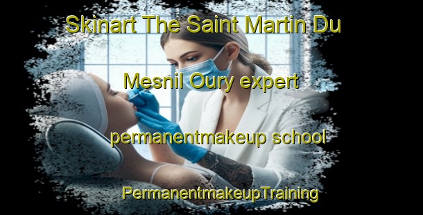 Skinart The Saint Martin Du Mesnil Oury expert permanentmakeup school | #PermanentmakeupTraining #PermanentmakeupClasses #SkinartTraining-France