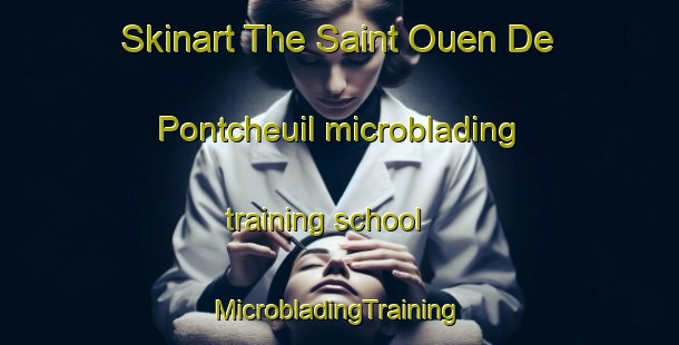 Skinart The Saint Ouen De Pontcheuil microblading training school | #MicrobladingTraining #MicrobladingClasses #SkinartTraining-France