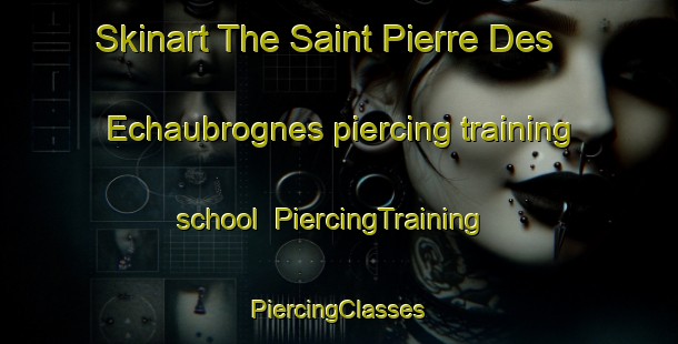 Skinart The Saint Pierre Des Echaubrognes piercing training school | #PiercingTraining #PiercingClasses #SkinartTraining-France