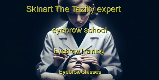 Skinart The Tazilly expert eyebrow school | EyebrowTraining | EyebrowClasses | SkinartTraining-France