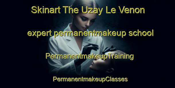 Skinart The Uzay Le Venon expert permanentmakeup school | PermanentmakeupTraining | PermanentmakeupClasses | SkinartTraining-France