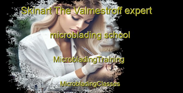 Skinart The Valmestroff expert microblading school | MicrobladingTraining | MicrobladingClasses | SkinartTraining-France