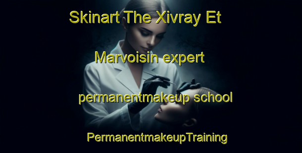 Skinart The Xivray Et Marvoisin expert permanentmakeup school | #PermanentmakeupTraining #PermanentmakeupClasses #SkinartTraining-France