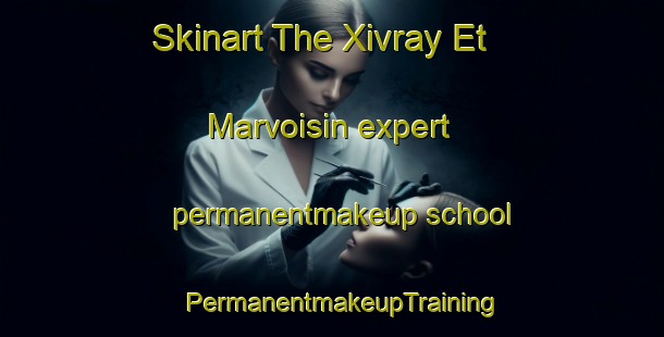 Skinart The Xivray Et Marvoisin expert permanentmakeup school | PermanentmakeupTraining | PermanentmakeupClasses | SkinartTraining-France