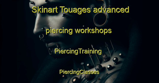 Skinart Touages advanced piercing workshops | #PiercingTraining #PiercingClasses #SkinartTraining-France