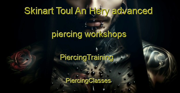 Skinart Toul An Hery advanced piercing workshops | PiercingTraining | PiercingClasses | SkinartTraining-France