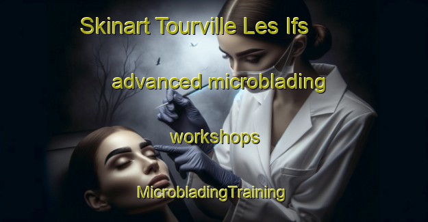 Skinart Tourville Les Ifs advanced microblading workshops | #MicrobladingTraining #MicrobladingClasses #SkinartTraining-France