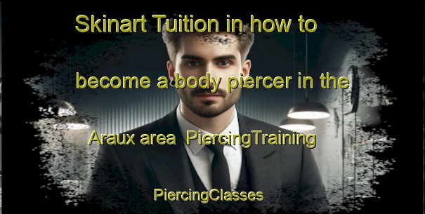 Skinart Tuition in how to become a body piercer in the Araux area | PiercingTraining | PiercingClasses | SkinartTraining-France