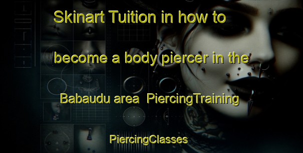 Skinart Tuition in how to become a body piercer in the Babaudu area | PiercingTraining | PiercingClasses | SkinartTraining-France