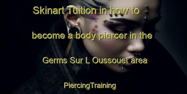 Skinart Tuition in how to become a body piercer in the Germs Sur L Oussouet area | PiercingTraining | PiercingClasses | SkinartTraining-France