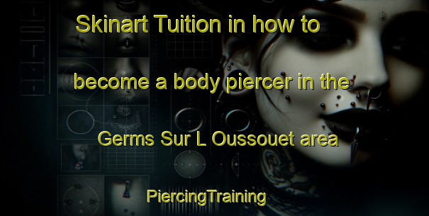 Skinart Tuition in how to become a body piercer in the Germs Sur L Oussouet area | PiercingTraining | PiercingClasses | SkinartTraining-France