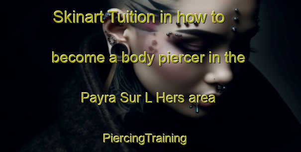 Skinart Tuition in how to become a body piercer in the Payra Sur L Hers area | PiercingTraining | PiercingClasses | SkinartTraining-France