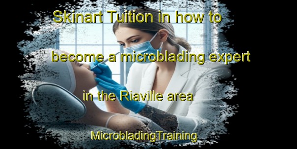 Skinart Tuition in how to become a microblading expert in the Riaville area | MicrobladingTraining | MicrobladingClasses | SkinartTraining-France