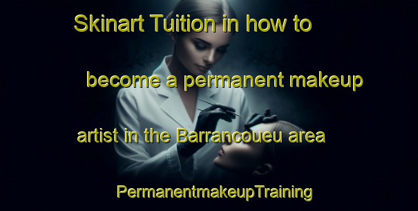 Skinart Tuition in how to become a permanent makeup artist in the Barrancoueu area | PermanentmakeupTraining | PermanentmakeupClasses | SkinartTraining-France