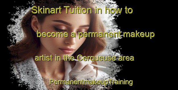 Skinart Tuition in how to become a permanent makeup artist in the Cerqueuse area | PermanentmakeupTraining | PermanentmakeupClasses | SkinartTraining-France