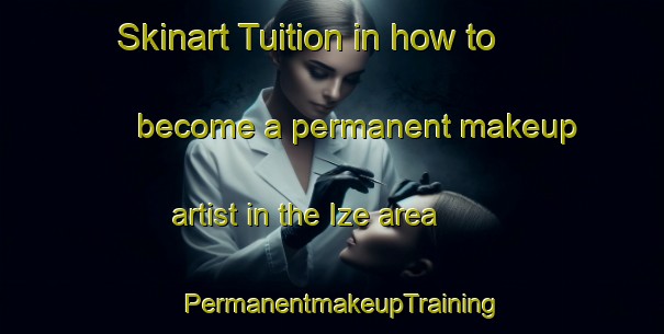 Skinart Tuition in how to become a permanent makeup artist in the Ize area | PermanentmakeupTraining | PermanentmakeupClasses | SkinartTraining-France