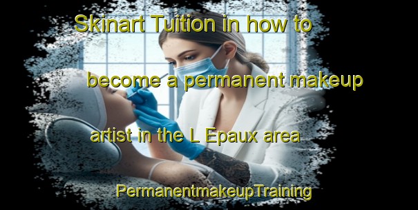 Skinart Tuition in how to become a permanent makeup artist in the L Epaux area | PermanentmakeupTraining | PermanentmakeupClasses | SkinartTraining-France