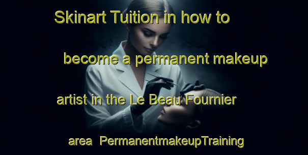 Skinart Tuition in how to become a permanent makeup artist in the Le Beau Fournier area | PermanentmakeupTraining | PermanentmakeupClasses | SkinartTraining-France