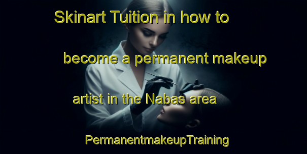 Skinart Tuition in how to become a permanent makeup artist in the Nabas area | PermanentmakeupTraining | PermanentmakeupClasses | SkinartTraining-France