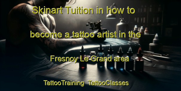 Skinart Tuition in how to become a tattoo artist in the Fresnoy Le Grand area | TattooTraining | TattooClasses | SkinartTraining-France