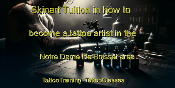 Skinart Tuition in how to become a tattoo artist in the Notre Dame De Boisset area | TattooTraining | TattooClasses | SkinartTraining-France