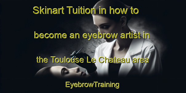 Skinart Tuition in how to become an eyebrow artist in the Toulouse Le Chateau area | EyebrowTraining | EyebrowClasses | SkinartTraining-France