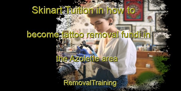 Skinart Tuition in how to become tattoo removal fundi in the Azolette area | RemovalTraining | RemovalClasses | SkinartTraining-France