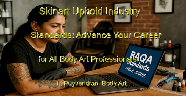 Skinart Uphold Industry Standards: Advance Your Career for All Body Art Professionals in Puyvendran | Body Art Qualification Authority | BAQA-France