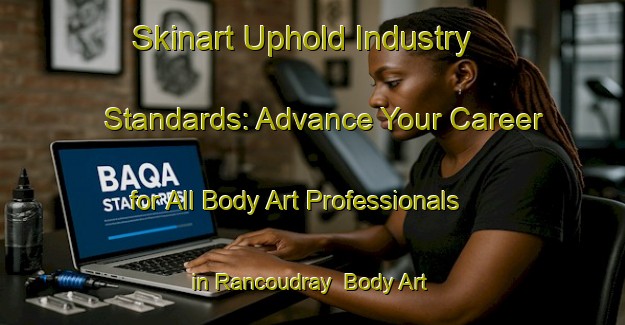 Skinart Uphold Industry Standards: Advance Your Career for All Body Art Professionals in Rancoudray | Body Art Qualification Authority | BAQA-France