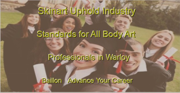 Skinart Uphold Industry Standards for All Body Art Professionals in Warloy Baillon - Advance Your Career | Body Art Qualification Authority | BAQA-France