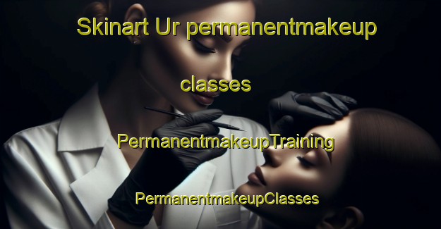 Skinart Ur permanentmakeup classes | PermanentmakeupTraining | PermanentmakeupClasses | SkinartTraining-France