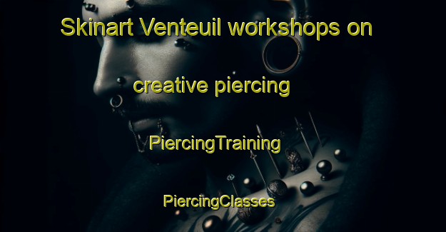 Skinart Venteuil workshops on creative piercing | PiercingTraining | PiercingClasses | SkinartTraining-France