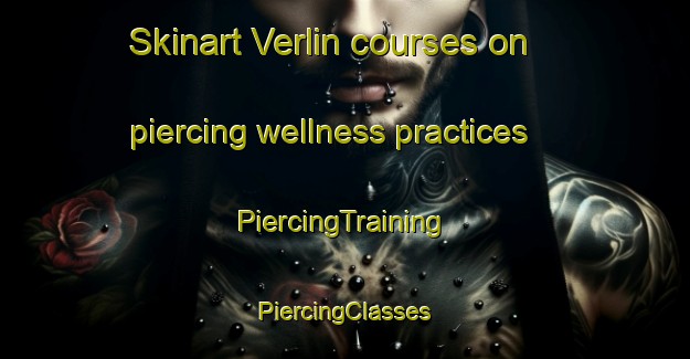 Skinart Verlin courses on piercing wellness practices | #PiercingTraining #PiercingClasses #SkinartTraining-France