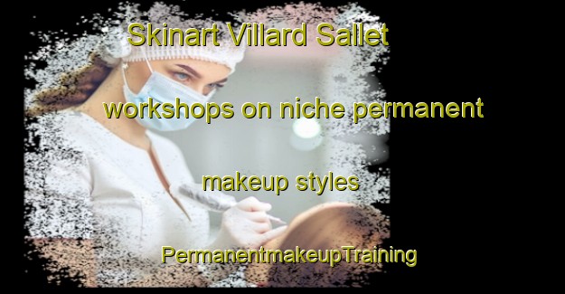Skinart Villard Sallet workshops on niche permanent makeup styles | PermanentmakeupTraining | PermanentmakeupClasses | SkinartTraining-France
