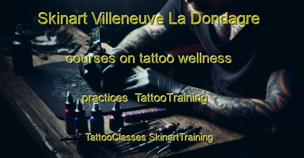 Skinart Villeneuve La Dondagre courses on tattoo wellness practices | #TattooTraining #TattooClasses #SkinartTraining-France