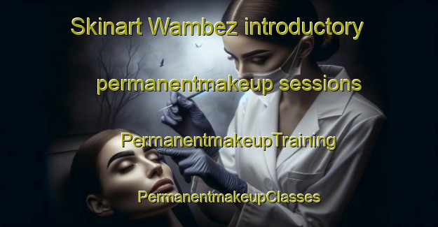 Skinart Wambez introductory permanentmakeup sessions | #PermanentmakeupTraining #PermanentmakeupClasses #SkinartTraining-France