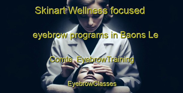 Skinart Wellness-focused eyebrow programs in Baons Le Comte | EyebrowTraining | EyebrowClasses | SkinartTraining-France
