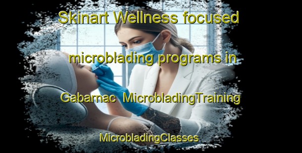 Skinart Wellness-focused microblading programs in Gabarnac | MicrobladingTraining | MicrobladingClasses | SkinartTraining-France