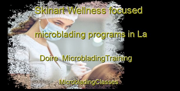 Skinart Wellness-focused microblading programs in La Doire | MicrobladingTraining | MicrobladingClasses | SkinartTraining-France