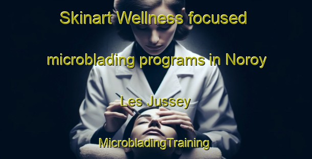 Skinart Wellness-focused microblading programs in Noroy Les Jussey | #MicrobladingTraining #MicrobladingClasses #SkinartTraining-France