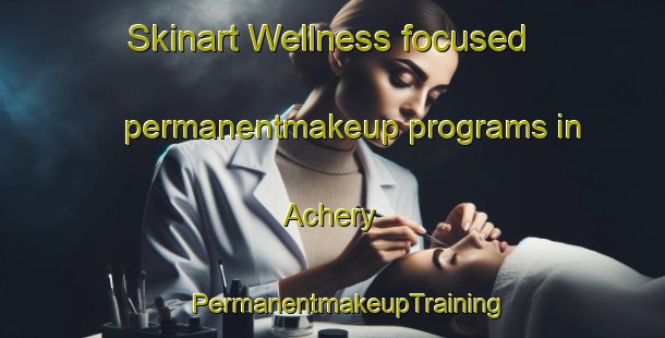 Skinart Wellness-focused permanentmakeup programs in Achery | #PermanentmakeupTraining #PermanentmakeupClasses #SkinartTraining-France