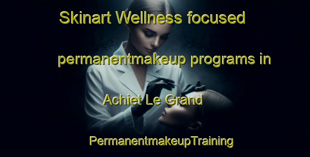 Skinart Wellness-focused permanentmakeup programs in Achiet Le Grand | #PermanentmakeupTraining #PermanentmakeupClasses #SkinartTraining-France