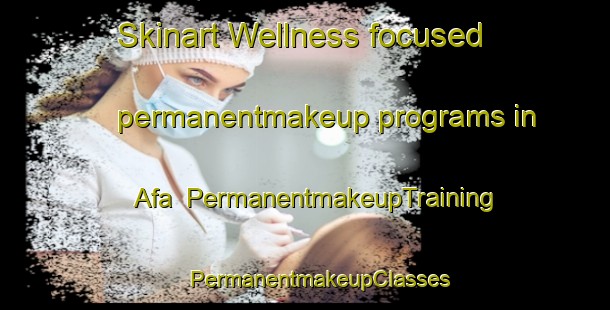 Skinart Wellness-focused permanentmakeup programs in Afa | #PermanentmakeupTraining #PermanentmakeupClasses #SkinartTraining-France