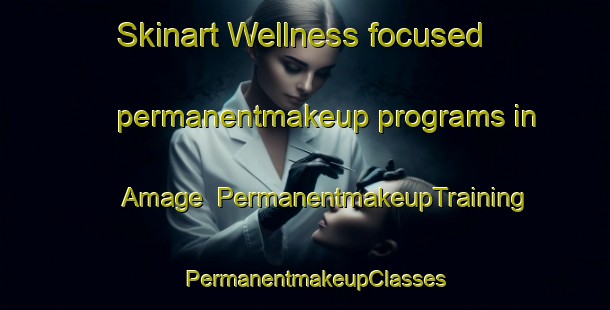 Skinart Wellness-focused permanentmakeup programs in Amage | PermanentmakeupTraining | PermanentmakeupClasses | SkinartTraining-France