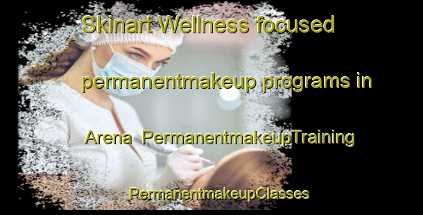 Skinart Wellness-focused permanentmakeup programs in Arena | PermanentmakeupTraining | PermanentmakeupClasses | SkinartTraining-France